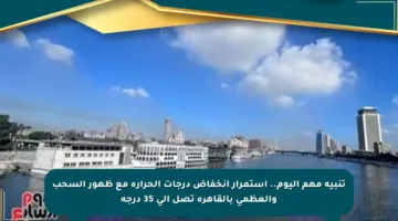 تنبيه مهم اليوم.. استمرار انخفاض درجات الحرارة مع ظهور السحب والعظمى بالقاهرة تصل إلى 35 درجة
